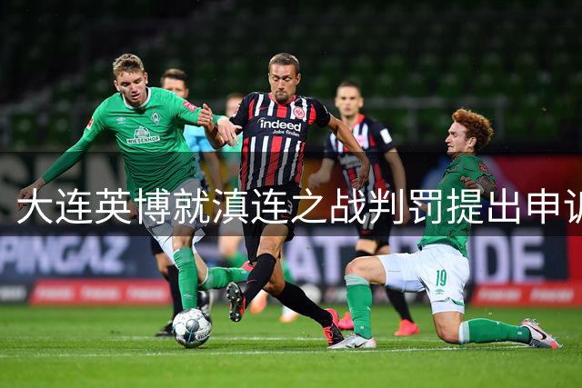 大连英博就滇连之战判罚提出申诉 足协18日将评议