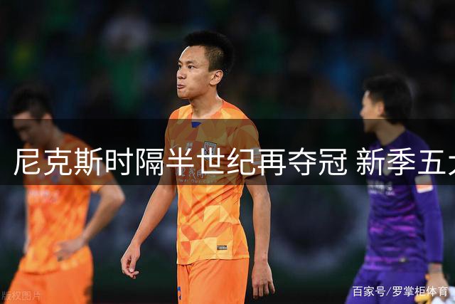 尼克斯时隔半世纪再夺冠 新季五大焦点战出炉
