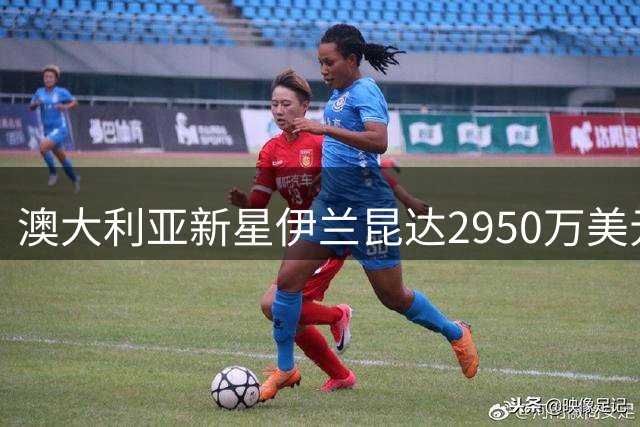 澳大利亚新星伊兰昆达2950万美元转会里斯本