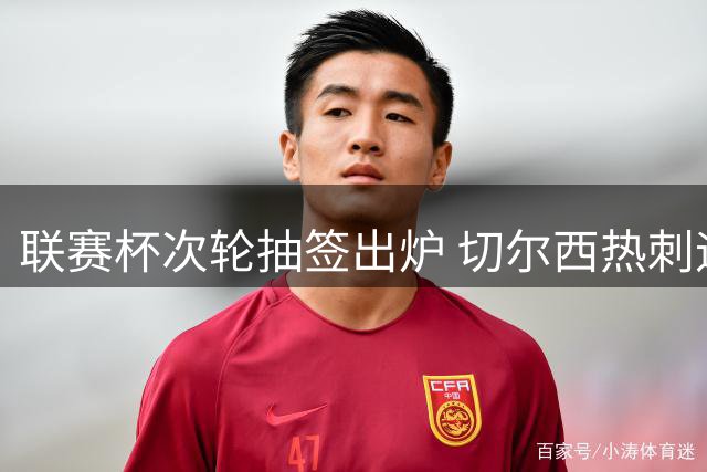 联赛杯次轮抽签出炉 切尔西热刺迎低级别对手